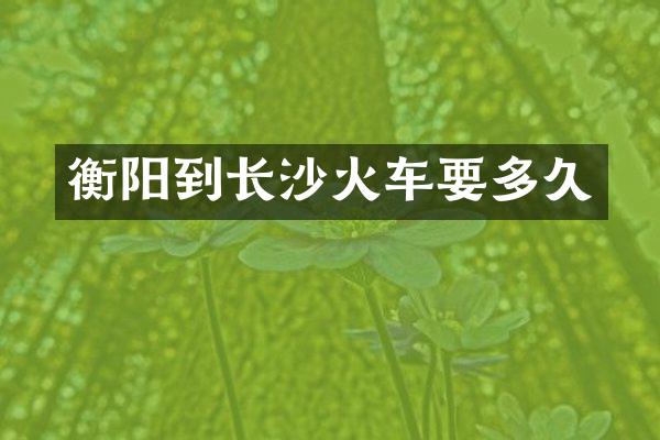 衡阳到长沙火车要多久