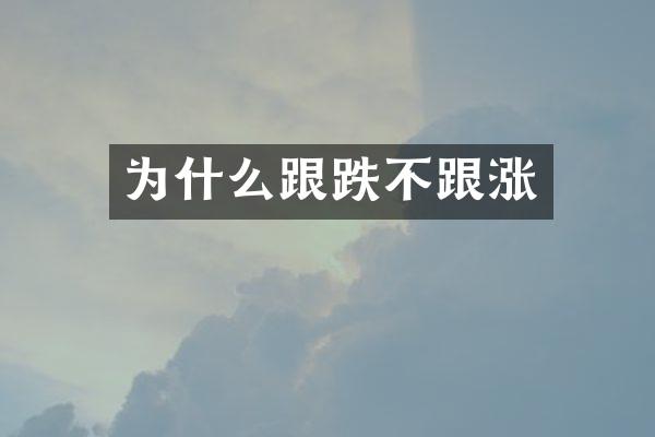 为什么跟跌不跟涨