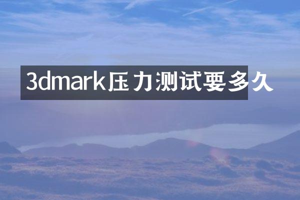 3dmark压力测试要多久
