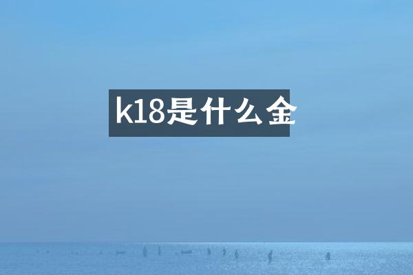 k18是什么金