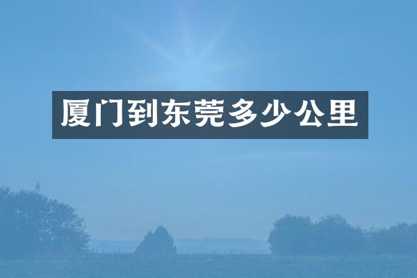 厦门到东莞多少公里