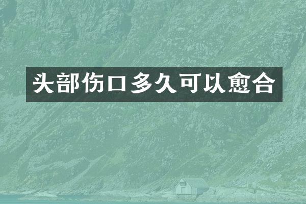 头部伤口多久可以愈合