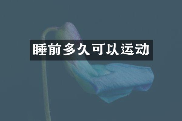 睡前多久可以运动