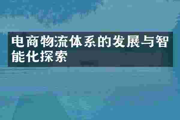 电商物流体系的发展与智能化探索