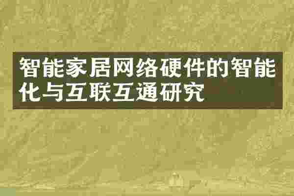 智能家居网络硬件的智能化与互联互通研究