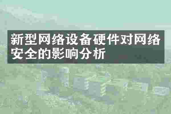 新型网络设备硬件对网络安全的影响分析