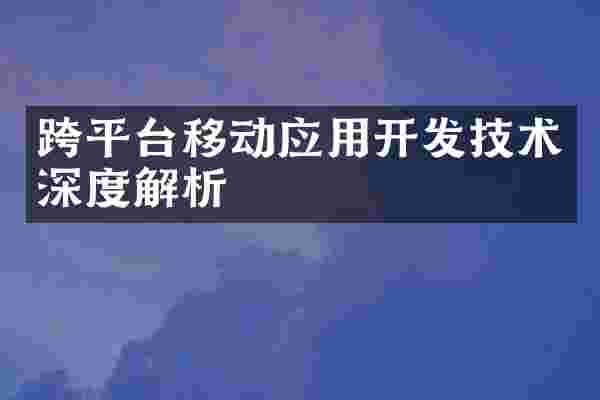 跨平台移动应用开发技术深度解析
