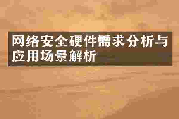 网络安全硬件需求分析与应用场景解析