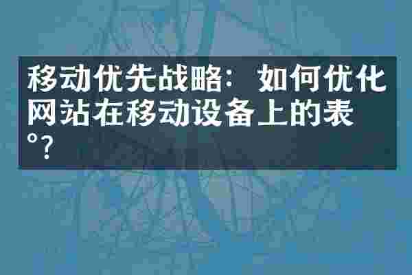 移动优先战略：如何优化网站在移动设备上的表现？