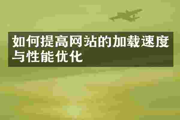 如何提高网站的加载速度与性能优化