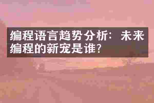 编程语言趋势分析:未来编程的新宠是谁?