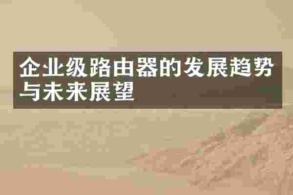 企业级路由器的发展趋势与未来展望