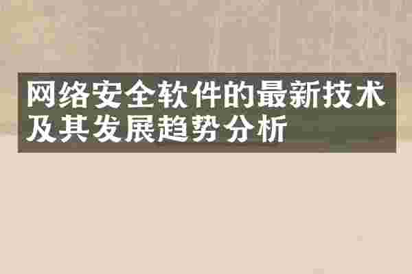 网络安全软件的最新技术及其发展趋势分析