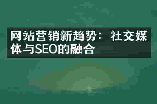 网站营销新趋势：社交媒体与SEO的融合