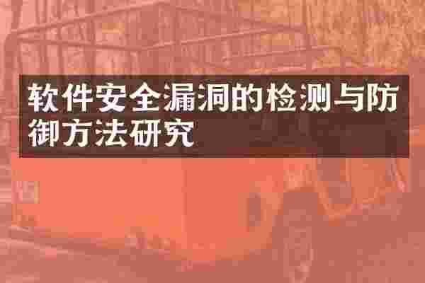 软件安全漏洞的检测与防御方法研究