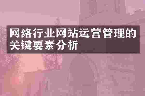 网络行业网站运营管理的关键要素分析