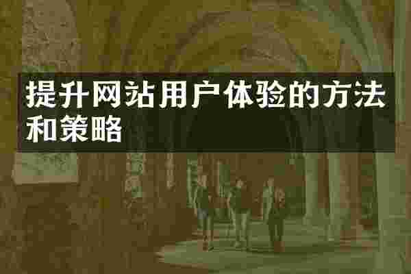 提升网站用户体验的方法和策略