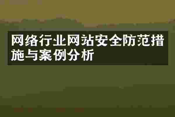 网络行业网站安全防范措施与案例分析