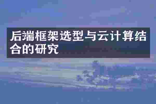 后端框架选型与云计算结合的研究