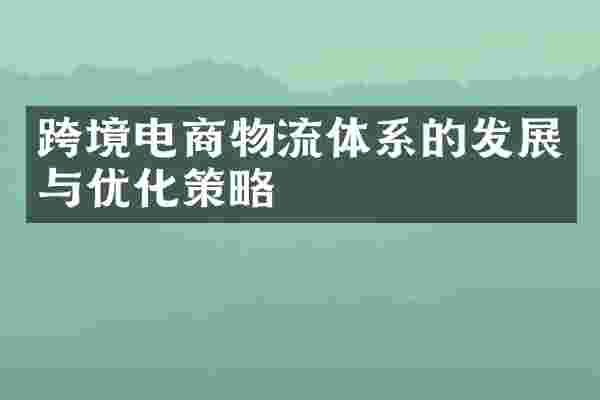 跨境电商物流体系的发展与优化策略
