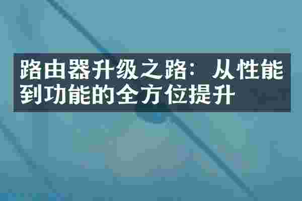 路由器升级之路：从性能到功能的全方位提升