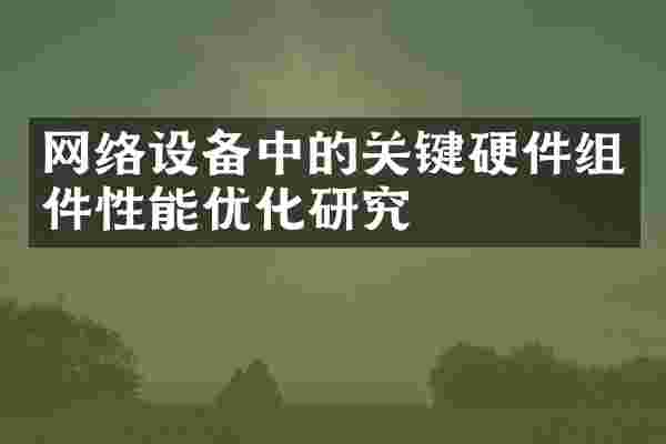 网络设备中的关键硬件组件性能优化研究