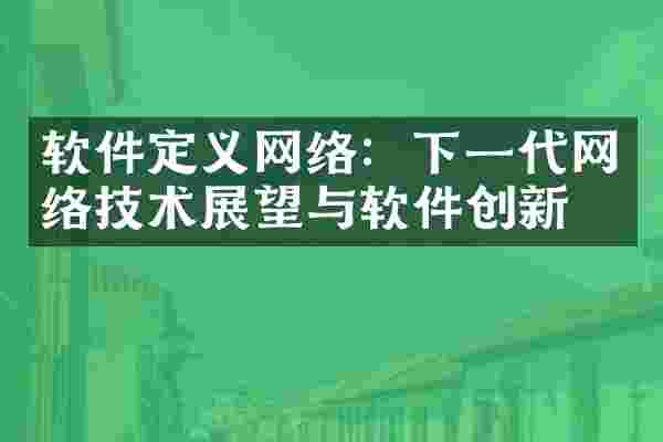 软件定义网络：下一代网络技术展望与软件创新