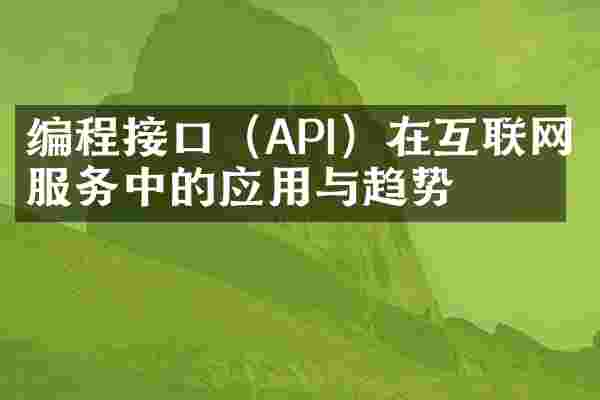 编程接口（API）在互联网服务中的应用与趋势
