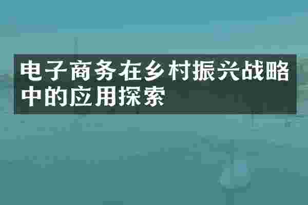 电子商务在乡村振兴战略中的应用探索