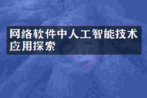 网络软件中人工智能技术应用探索