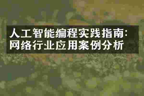 人工智能编程实践指南：网络行业应用案例分析