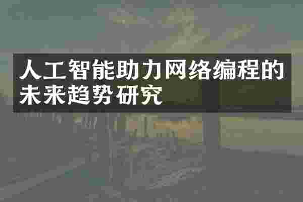 人工智能助力网络编程的未来趋势研究
