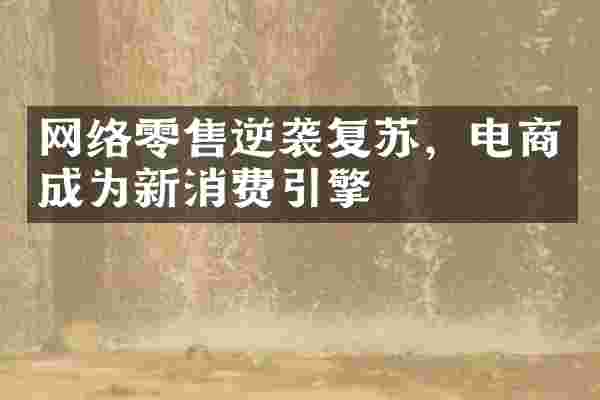 网络零售逆袭复苏，电商成为新消费引擎