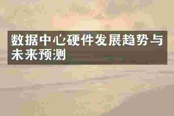 数据中心硬件发展趋势与未来预测