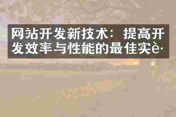 网站开发新技术：提高开发效率与性能的最佳实践