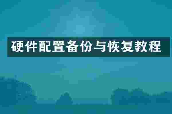 硬件配置备份与恢复教程