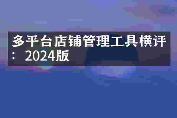 多平台店铺管理工具横评：2024版