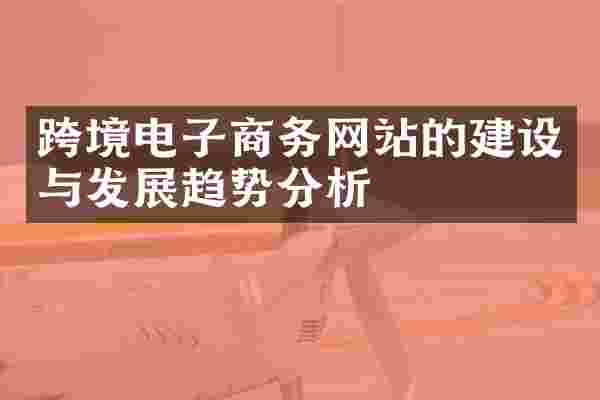 跨境电子商务网站的建设与发展趋势分析