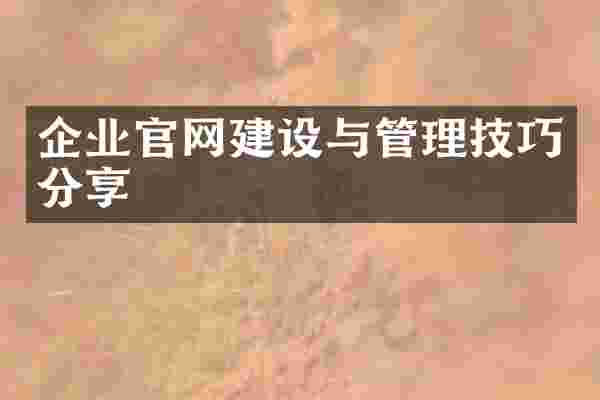 企业官网建设与管理技巧分享
