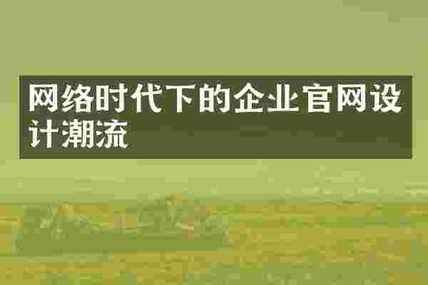 网络时代下的企业官网设计潮流