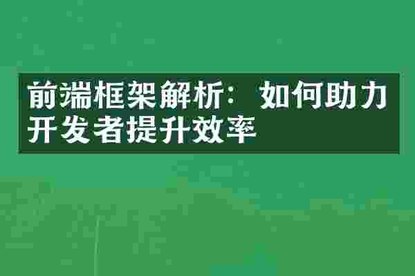 前端框架解析：如何助力开发者提升效率