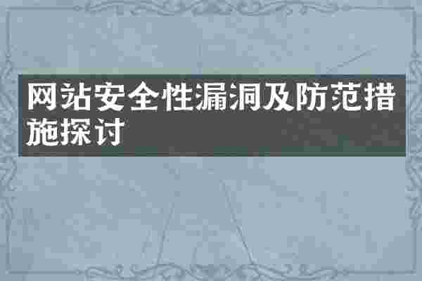 网站安全性漏洞及防范措施探讨